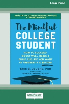 bokomslag The Mindful College Student: How to Succeed, Boost Well-Being, and Build the Life You Want at University and Beyond [Standard Large Print 16 Pt Editio