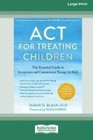 ACT for Treating Children: The Essential Guide to Acceptance and Commitment Therapy for Kids [Standard Large Print 16 Pt Edition] 1