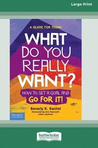 bokomslag What Do You Really Want?: How to Set a Goal and Go for It! A Guide for Teens [Standard Large Print]