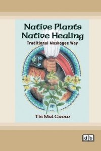 bokomslag Native Plants, Native Healing: Traditional Muskogee Way [Dyslexic Edition]