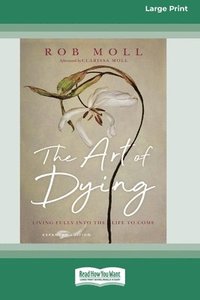 bokomslag The Art of Dying (Expanded Edition): Living Fully into the Life to Come [Large Print 16 Pt Edition]