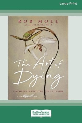 The Art of Dying (Expanded Edition): Living Fully into the Life to Come [Large Print 16 Pt Edition] 1