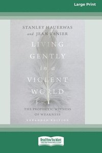 bokomslag Living Gently in a Violent World (Expanded Edition): The Prophetic Witness of Weakness [Standard Large Print]
