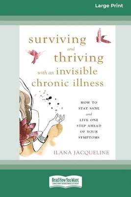 bokomslag Surviving and Thriving with an Invisible Chronic Illness: How to Stay Sane and Live One Step Ahead of Your Symptoms [Large Print 16 Pt Edition]