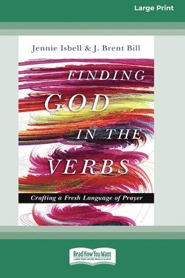 Jennie Isbell, J. Brent Bill - Finding God in the Verbs: Crafting a Fresh Language of Prayer [Large Print 16 Pt Edition], Häftad