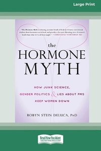 bokomslag The Hormone Myth: How Junk Science, Gender Politics, and Lies about PMS Keep Women Down [Large Print 16 Pt Edition]