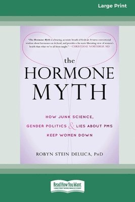 The Hormone Myth: How Junk Science, Gender Politics, and Lies about PMS Keep Women Down [Large Print 16 Pt Edition] 1