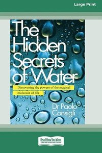 bokomslag The Hidden Secrets of Water: Discovering the Powers of the Magical Molecule of Life [Large Print 16 Pt Edition]