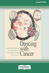 bokomslag Dancing with Cancer: Using Transformational Art, Meditation and a Joyous Mindset to Face the Challenge [Large Print 16 Pt Edition]