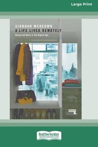 bokomslag Life Lived Remotely: Being and Work in the Digital Age [Large Print 16 Pt Edition]