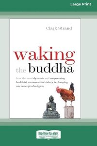 bokomslag Waking the Buddha: How the Most Dynamic and Empowering Buddhist Movement in History Is Changing Our Concept of Religion [Large Print 16 P
