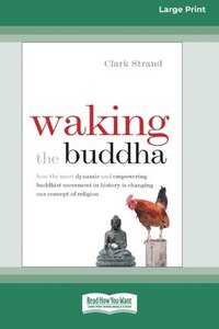 bokomslag Waking the Buddha: How the Most Dynamic and Empowering Buddhist Movement in History Is Changing Our Concept of Religion [Large Print 16 Pt Edition]