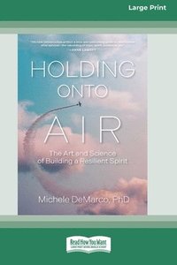 bokomslag Holding Onto Air: The Art and Science of Building a Resilient Spirit (16pt Large Print Format)