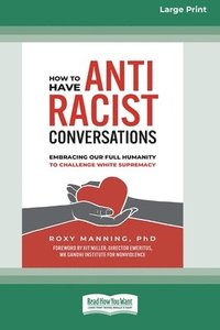 bokomslag How to Have Antiracist Conversations: Embracing Our Full Humanity to Challenge White Supremacy (16pt Large Print Format)