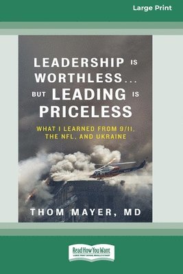 bokomslag Leadership Is Worthless ... But Leading Is Priceless: What I Learned from 9/11, the NFL, and Ukraine [Large Print 16pt]