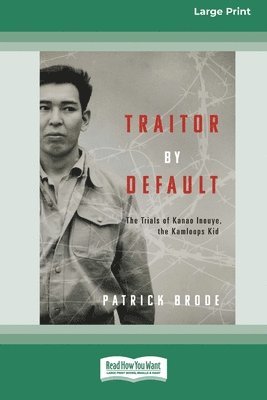 Traitor By Default: The Trials of Kanao Inouye, the Kamloops Kid [Large Print 16pt]