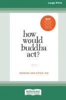 Barbara Ann Kipfer - How Would Buddha Act?: 801 Right-Action Teachings for Living with Awareness and Intention [LP 16 Pt Edition], Häftad