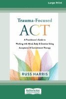 bokomslag Trauma-Focused ACT: A Practitioner's Guide to Working with Mind, Body, and Emotion Using Acceptance and Commitment Therapy [LP 16 Pt Editi