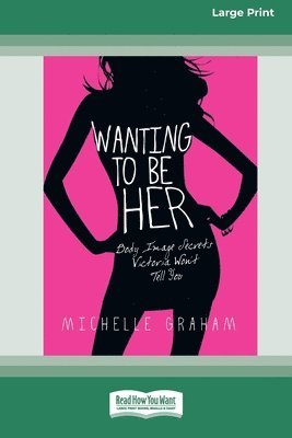 Wanting to be Her: Body Image Secrets Victoria Won't Tell You (16pt Large Print Format) 1