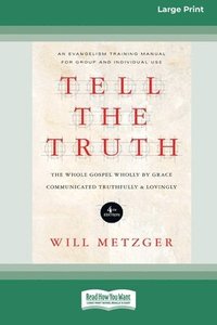 bokomslag Tell the Truth (4th Edition): The Whole Gospel Wholly by Grace Communicated Truthfully & Lovingly (16pt Large Print Format)