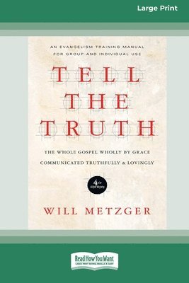 bokomslag Tell the Truth (4th Edition): The Whole Gospel Wholly by Grace Communicated Truthfully & Lovingly (16pt Large Print Format)