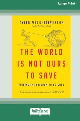 bokomslag The World is Not Ours to Save: Finding the Freedom to Do Good (16pt Large Print Format)