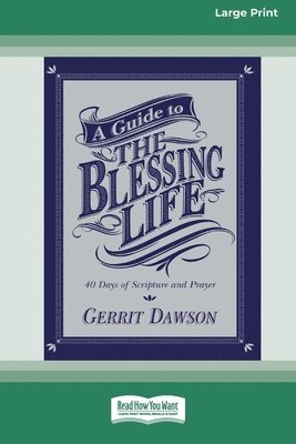 bokomslag A Guide to the Blessing Life: 40 Days of Scripture and Prayer (16pt Large Print Format)