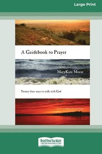 bokomslag A Guidebook to Prayer: 24 Ways to Walk with God (16pt Large Print Format)