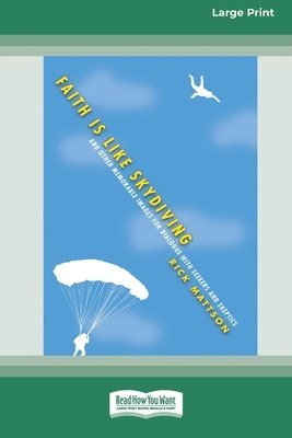 Faith Is Like Skydiving: And Other Memorable Images for Dialogue with Seekers and Skeptics (16pt Large Print Format) 1