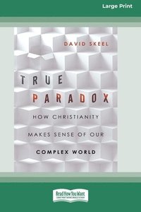 bokomslag True Paradox: How Christianity Makes Sense of Our Complex World (16pt Large Print Format)