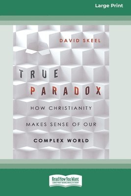 True Paradox: How Christianity Makes Sense of Our Complex World (16pt Large Print Format) 1