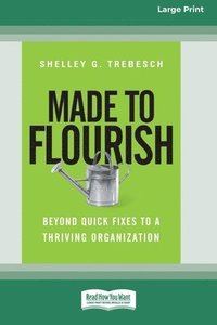 bokomslag Made to Flourish: Beyond Quick Fixes to a Thriving Organization (16pt Large Print Format)