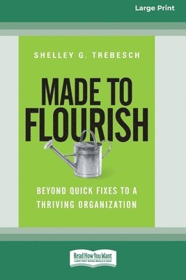 Made to Flourish: Beyond Quick Fixes to a Thriving Organization (16pt Large Print Format) 1