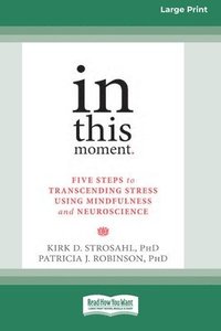 bokomslag In This Moment: Five Steps to Transcending Stress Using Mindfulness and Neuroscience (16pt Large Print Format)