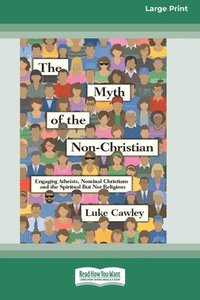 bokomslag The Myth of the Non-Christian: Engaging Atheists, Nominal Christians and the Spiritual But Not Religious (16pt Large Print Format)