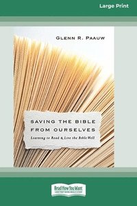 bokomslag Saving the Bible from Ourselves: Learning to Read and Live the Bible Well (16pt Large Print Format)