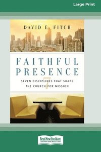 bokomslag Faithful Presence: Seven Disciplines That Shape the Church for Mission (16pt Large Print Format)