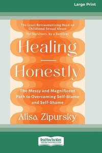 bokomslag Healing Honestly: The Messy and Magnificent Path to Overcoming Self-Blame and Self-Shame (16pt Large Print Format)