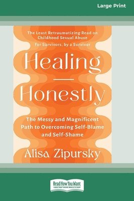 Healing Honestly: The Messy and Magnificent Path to Overcoming Self-Blame and Self-Shame (16pt Large Print Format) 1