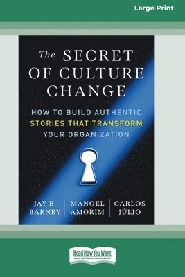 The Secret of Culture Change: How to Build Authentic Stories That Transform Your Organization (16pt Large Print Format) 1