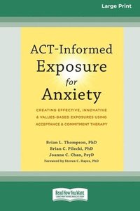 bokomslag ACT-Informed Exposure for Anxiety: Creating Effective, Innovative, and Values-Based Exposures Using Acceptance and Commitment Therapy (16pt Large Prin