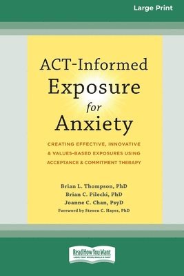 Brian Thompson - ACT-Informed Exposure for Anxiety: Creating Effective, Innovative, and Values-Based Exposures Using Acceptance and Commitment Therapy (16pt Large Prin, Häftad