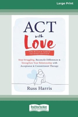 ACT with Love: Stop Struggling, Reconcile Differences, and Strengthen Your Relationship with Acceptance and Commitment Therapy (16pt 1