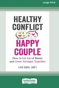 bokomslag Healthy Conflict, Happy Couple: How to Let Go of Blame and Grow Stronger Together (16pt Large Print Format)