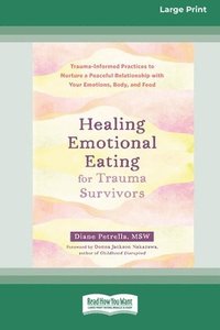 bokomslag Healing Emotional Eating for Trauma Survivors: Trauma-Informed Practices to Nurture a Peaceful Relationship with Your Emotions, Body, and Food (16pt L