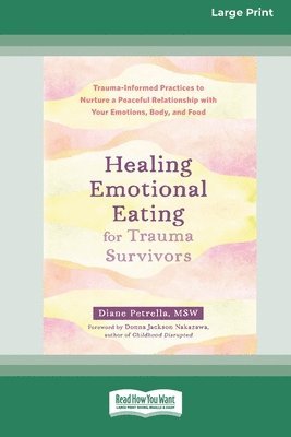 Healing Emotional Eating for Trauma Survivors: Trauma-Informed Practices to Nurture a Peaceful Relationship with Your Emotions, Body, and Food (16pt L 1