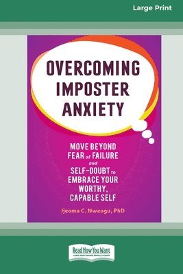 Ijeoma C. Nwaogu - Overcoming Imposter Anxiety: Move Beyond Fear of Failure and Self-Doubt to Embrace Your Worthy, Capable Self (16pt Large Print Edition), Häftad