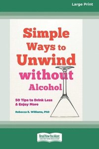 bokomslag Simple Ways to Unwind without Alcohol: 50 Tips to Drink Less and Enjoy More (16pt Large Print Format)