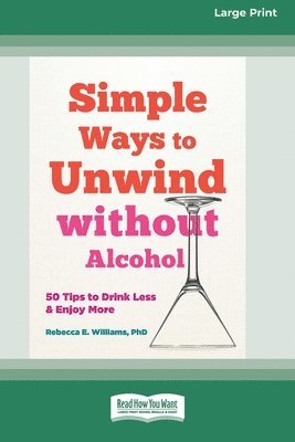 bokomslag Simple Ways to Unwind without Alcohol: 50 Tips to Drink Less and Enjoy More (16pt Large Print Format)