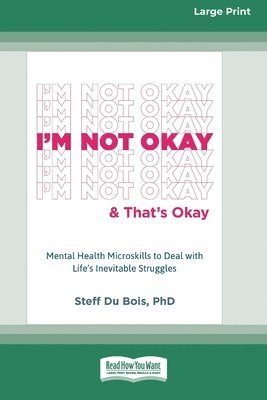 I'm Not Okay and That's Okay: Mental Health Microskills to Deal with Life's Inevitable Struggles (16pt Large Print Format) 1